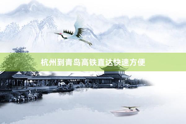 杭州到青岛高铁直达快速方便
